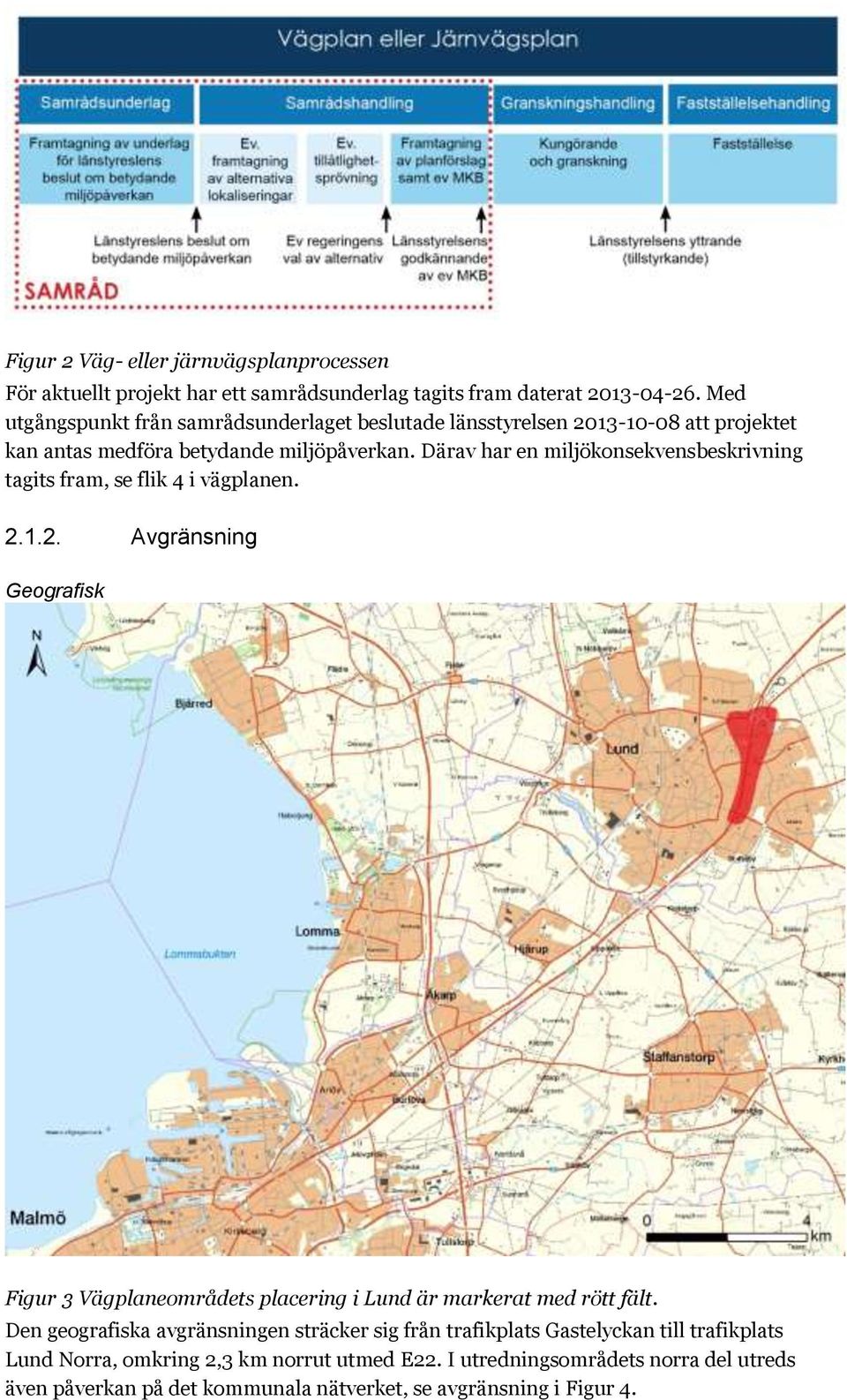Därav har en miljökonsekvensbeskrivning tagits fram, se flik 4 i vägplanen. 2.