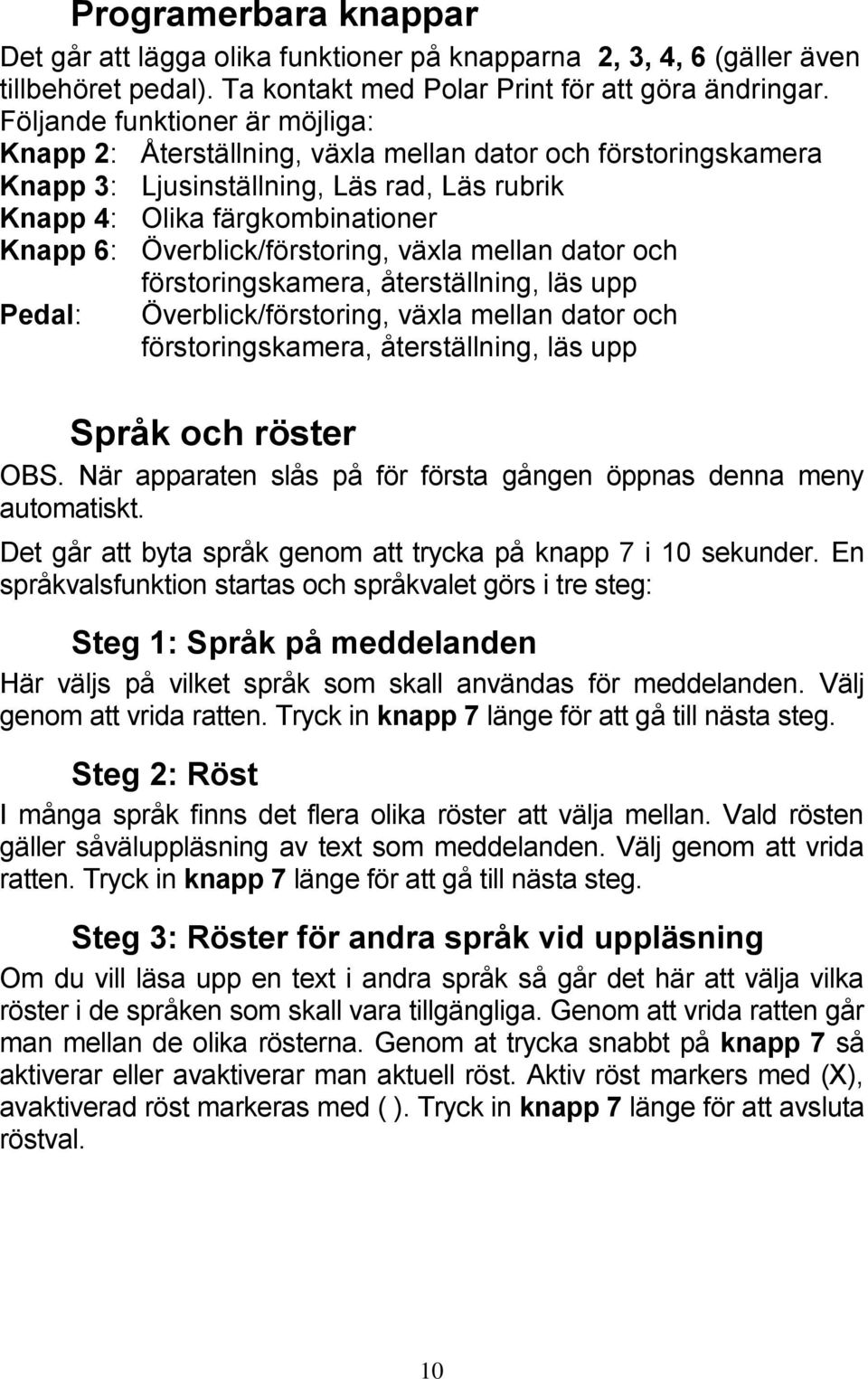 Överblick/förstoring, växla mellan dator och Pedal: förstoringskamera, återställning, läs upp Överblick/förstoring, växla mellan dator och förstoringskamera, återställning, läs upp Språk och röster