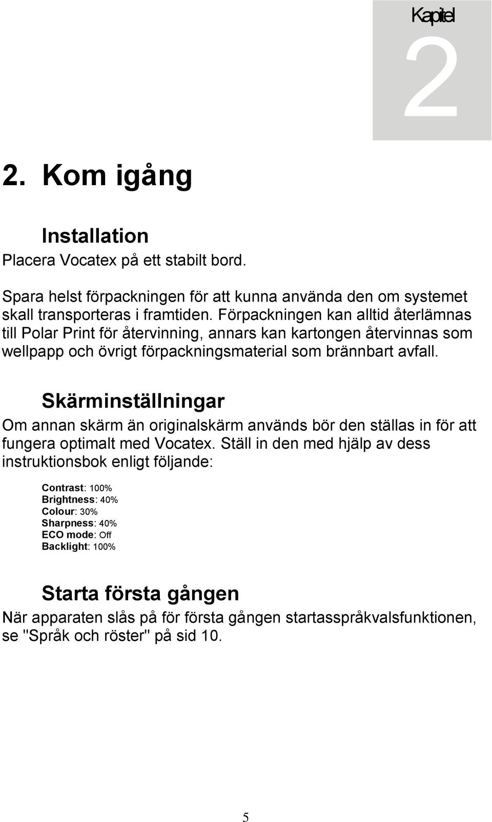 Skärminställningar Om annan skärm än originalskärm används bör den ställas in för att fungera optimalt med Vocatex.