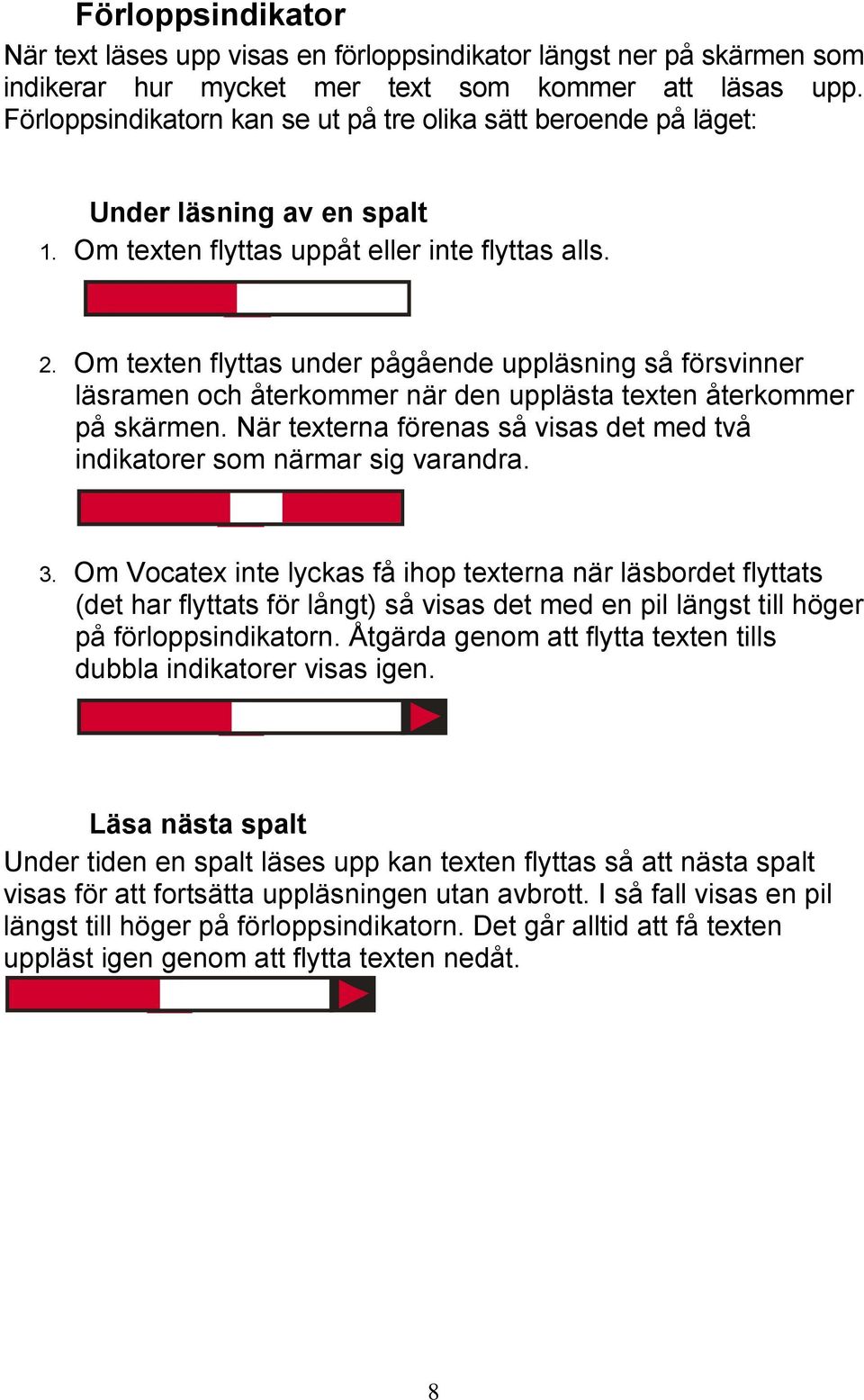 Om texten flyttas under pågående uppläsning så försvinner läsramen och återkommer när den upplästa texten återkommer på skärmen.