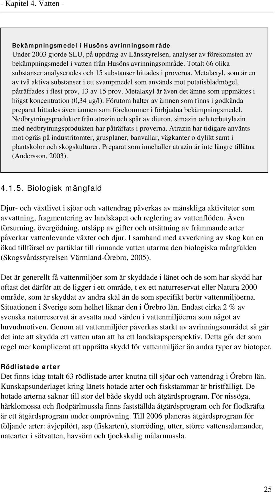 Metalaxyl, som är en av två aktiva substanser i ett svampmedel som används mot potatisbladmögel, påträffades i flest prov, 13 av 15 prov.
