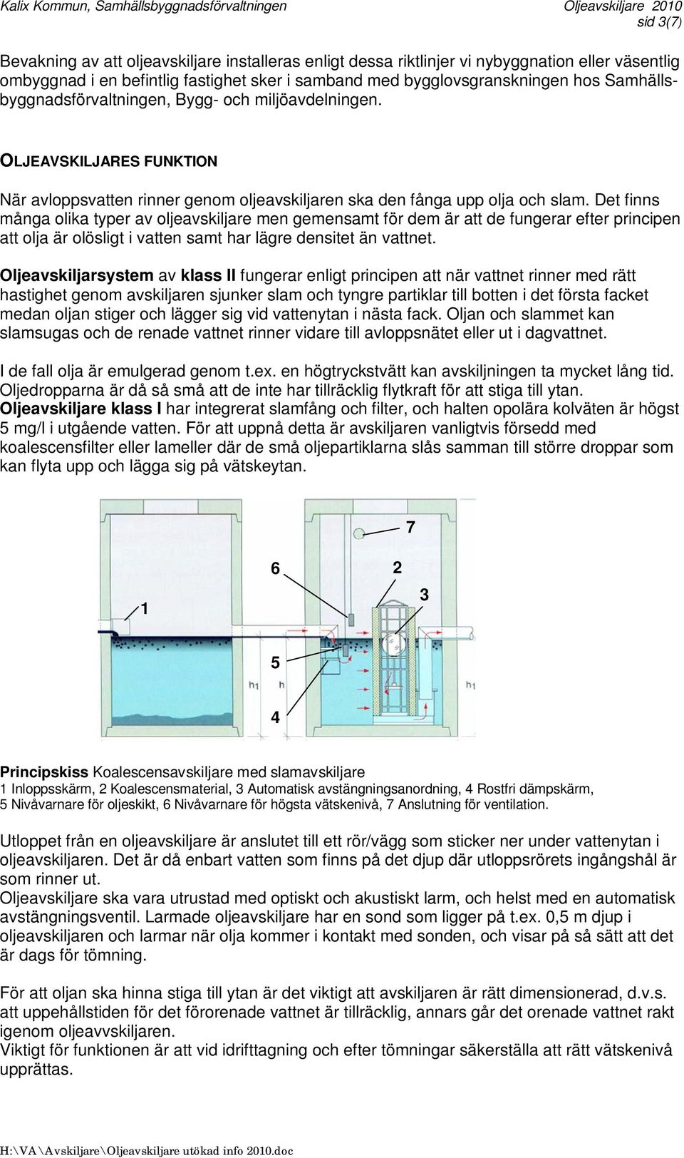 Det finns många olika typer av oljeavskiljare men gemensamt för dem är att de fungerar efter principen att olja är olösligt i vatten samt har lägre densitet än vattnet.