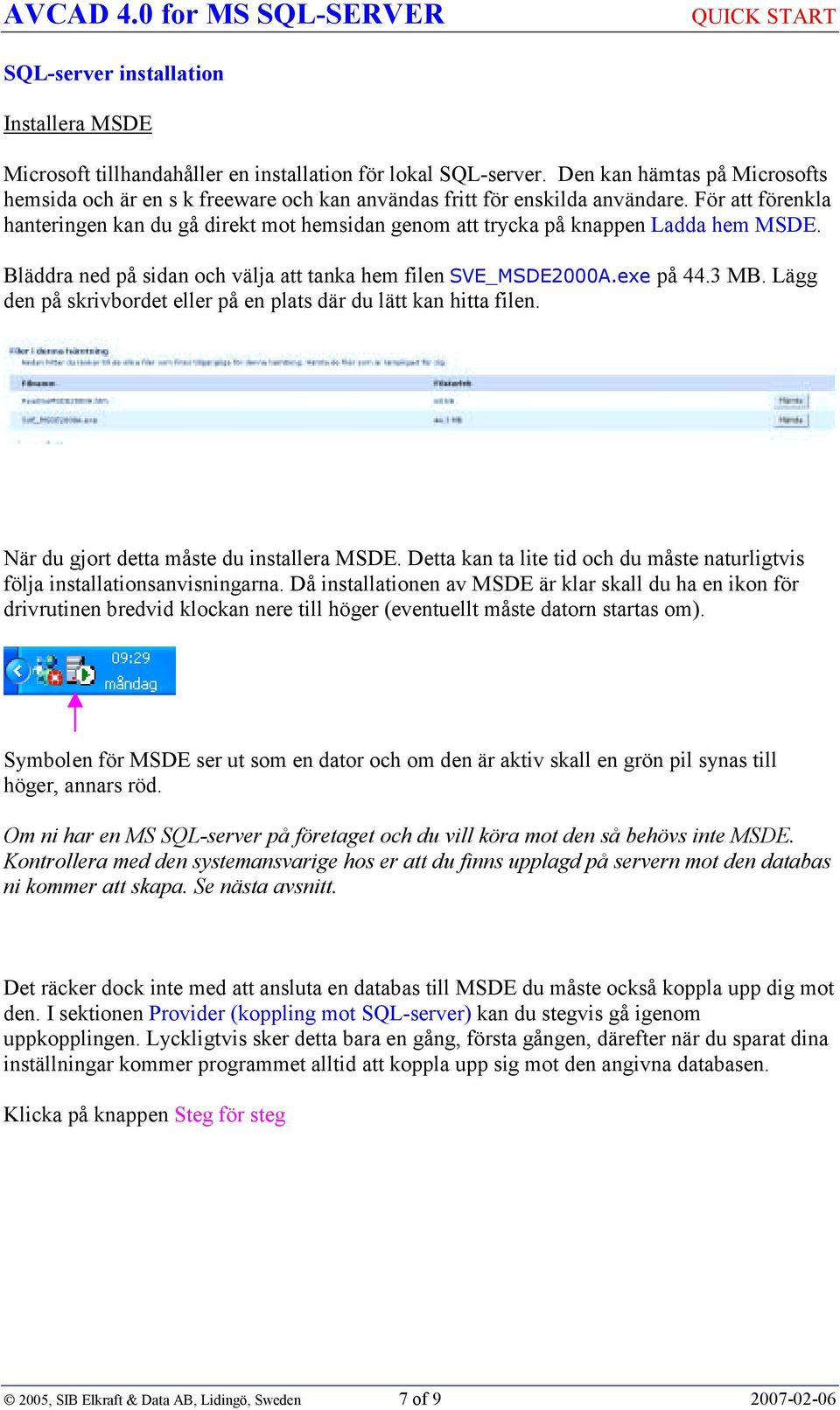 För att förenkla hanteringen kan du gå direkt mot hemsidan genom att trycka på knappen Ladda hem MSDE. Bläddra ned på sidan och välja att tanka hem filen SVE_MSDE2000A.exe på 44.3 MB.