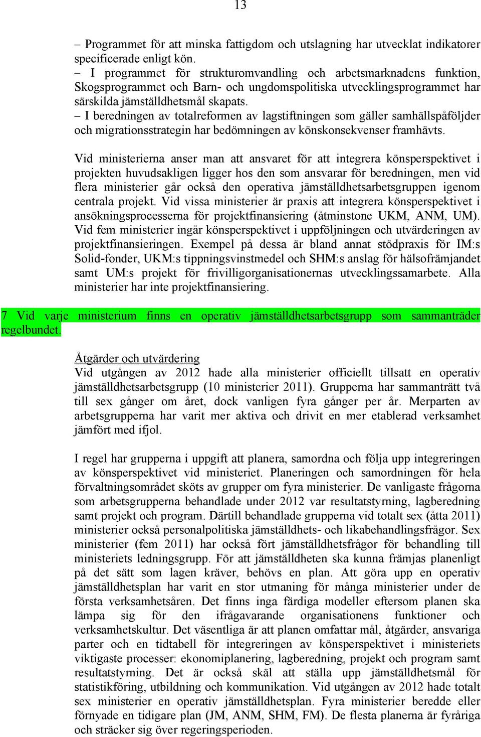 I beredningen av totalreformen av lagstiftningen som gäller samhällspåföljder och migrationsstrategin har bedömningen av könskonsekvenser framhävts.
