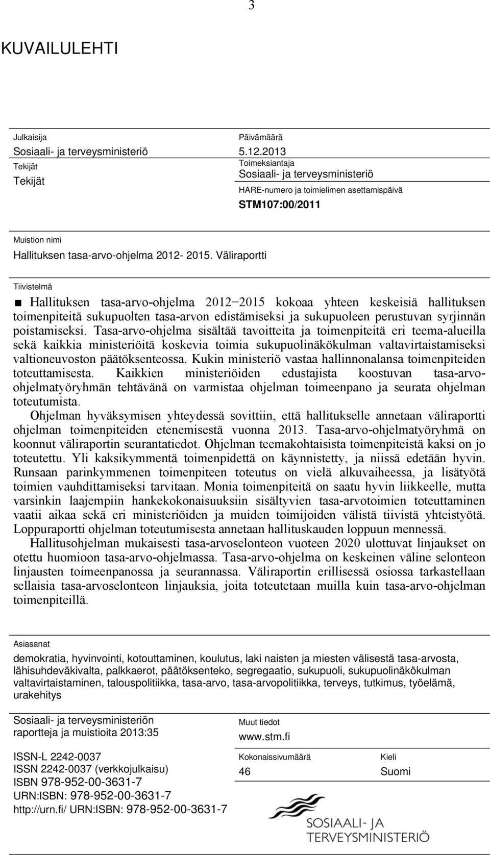 Väliraportti Tiivistelmä Hallituksen tasa-arvo-ohjelma 2012 2015 kokoaa yhteen keskeisiä hallituksen toimenpiteitä sukupuolten tasa-arvon edistämiseksi ja sukupuoleen perustuvan syrjinnän