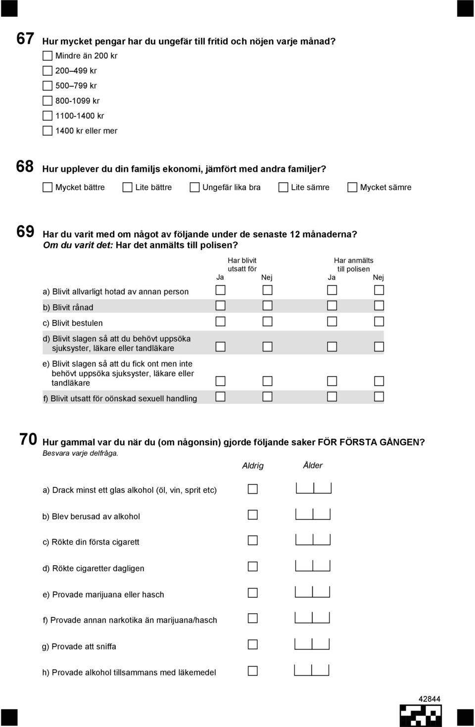 Mycket bättre Lite bättre Ungefär lika bra Lite sämre Mycket sämre 69 Har du varit med om något av följande under de senaste 12 månaderna? Om du varit det: Har det anmälts till polisen?