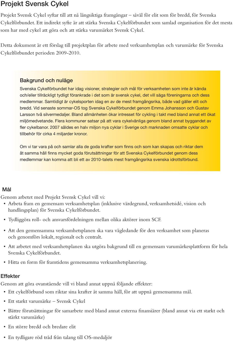 Detta dokument är ett förslag till projektplan för arbete med verksamhetsplan och varumärke för Svenska Cykelförbundet perioden 2009-2010.