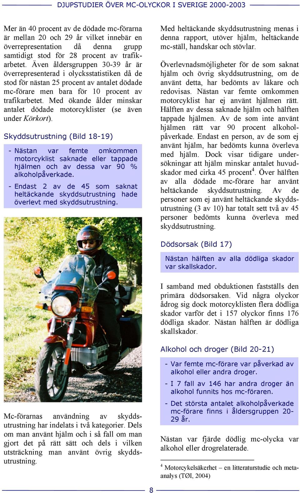 Med ökande ålder minskar antalet dödade motorcyklister (se även under Körkort).