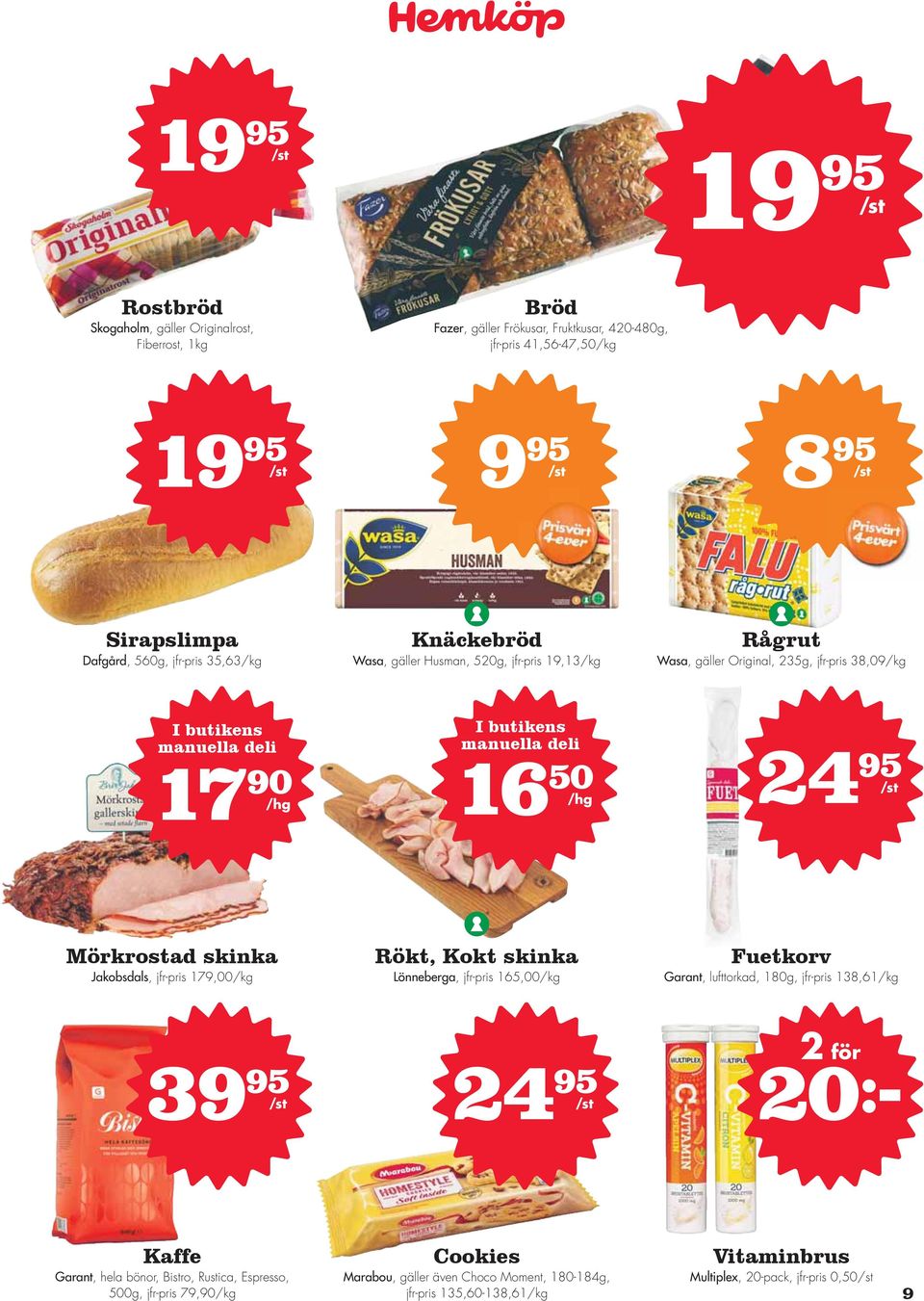 /hg Mörkrostad skinka Jakobsdals, jfr-pris 179,00 Rökt, Kokt skinka Lönneberga, jfr-pris 165,00 Fuet korv Garant, lufttorkad, 180g, jfr-pris 138,61 39 95 20 :- Kaffe Garant,