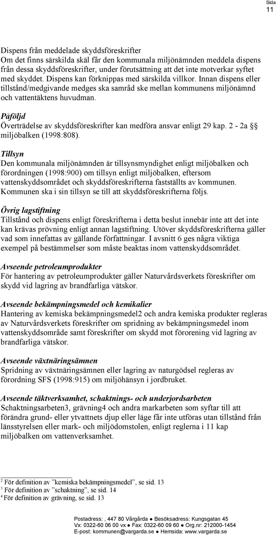 Påföljd Överträdelse av skyddsföreskrifter kan medföra ansvar enligt 29 kap. 2-2a miljöbalken (1998:808).