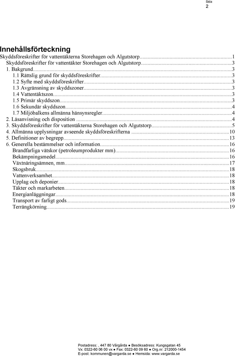 Läsanvisning och disposition...4 3. Skyddsföreskrifter för vattentäkterna Storehagen och Algutstorp...5 4. Allmänna upplysningar avseende skyddsföreskrifterna...10 5. Definitioner av begrepp...13 6.