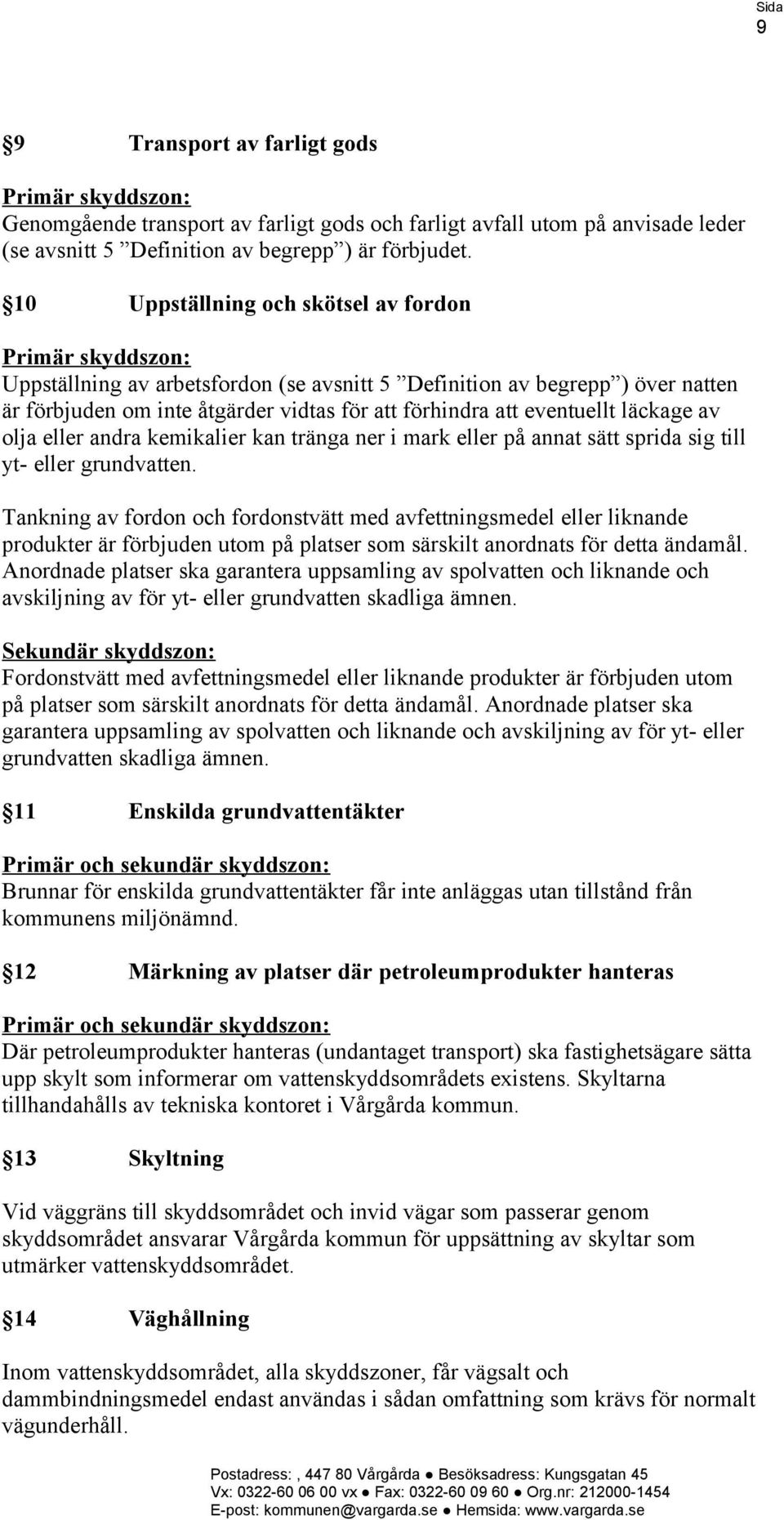 eventuellt läckage av olja eller andra kemikalier kan tränga ner i mark eller på annat sätt sprida sig till yt- eller grundvatten.