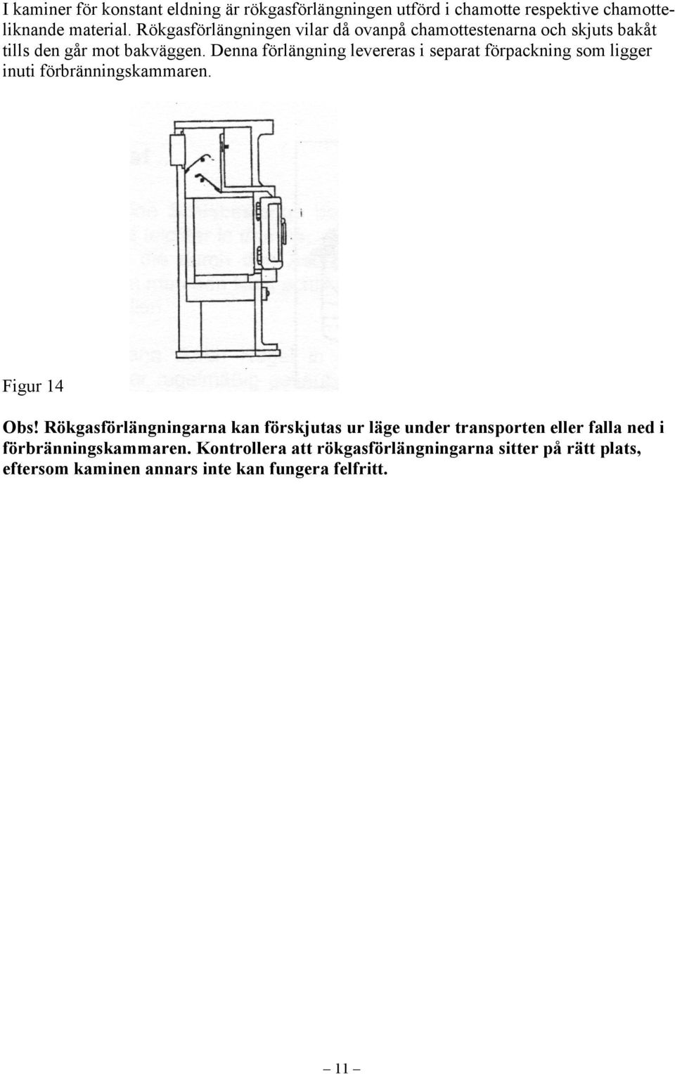 Denna förlängning levereras i separat förpackning som ligger inuti förbränningskammaren. Figur 14 Obs!