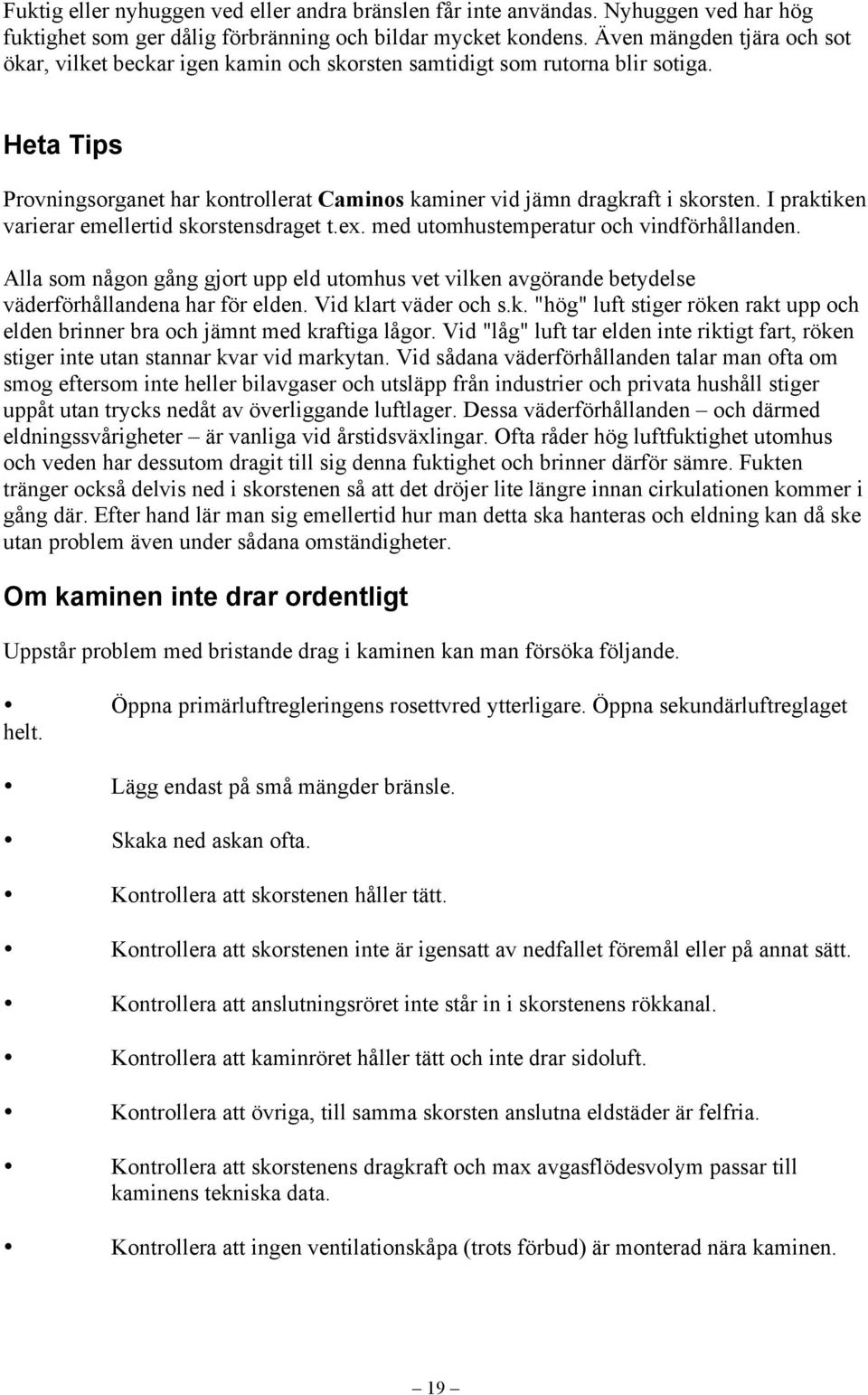 I praktiken varierar emellertid skorstensdraget t.ex. med utomhustemperatur och vindförhållanden.