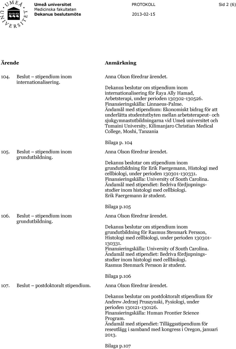 Medical College, Moshi, Tanzania Bilaga p. 104 105. Beslut stipendium inom grundutbildning. grundutbildning för Erik Faergemann, Histologi med cellbiologi, under perioden 130301-130331.