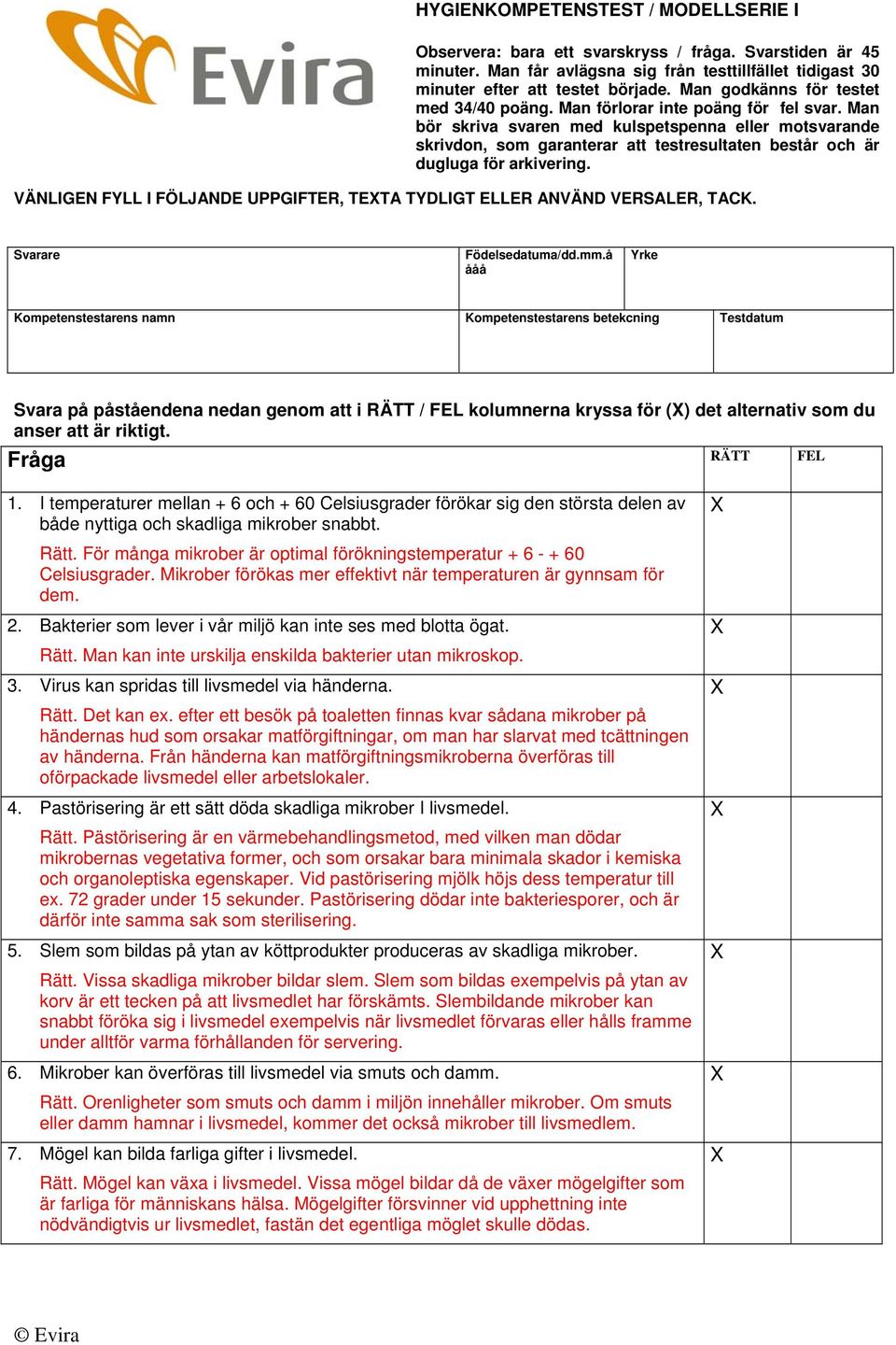 Man bör skriva svaren med kulspetspenna eller motsvarande skrivdon, som garanterar att testresultaten består och är dugluga för arkivering.