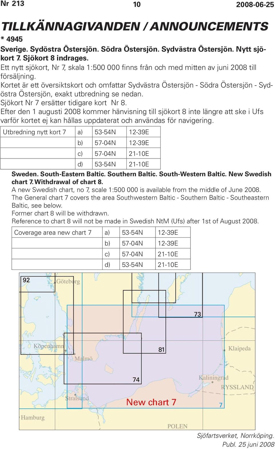 Kortet är ett översiktskort och omfattar Sydvästra Östersjön - Södra Östersjön - Sydöstra Östersjön, exakt utbredning se nedan. Sjökort Nr 7 ersätter tidigare kort Nr 8.