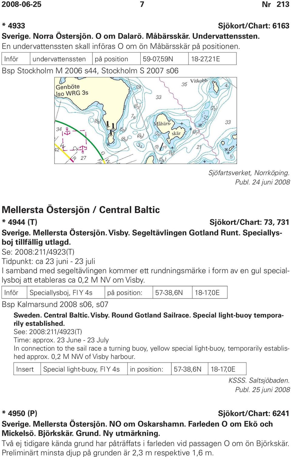 24 juni 2008 Mellersta Östersjön / Central Baltic * 4944 (T) Sjökort/Chart: 73, 731 Sverige. Mellersta Östersjön. Visby. Segeltävlingen Gotland Runt. Speciallysboj tillfällig utlagd.