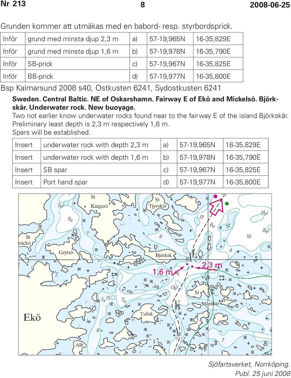 Bsp Kalmarsund 2008 s40, Ostkusten 6241, Sydostkusten 6241 Sweden. Central Baltic. NE of Oskarshamn. Fairway E of Ekö and Mickelsö. Björkskär. Underwater rock. New buoyage.