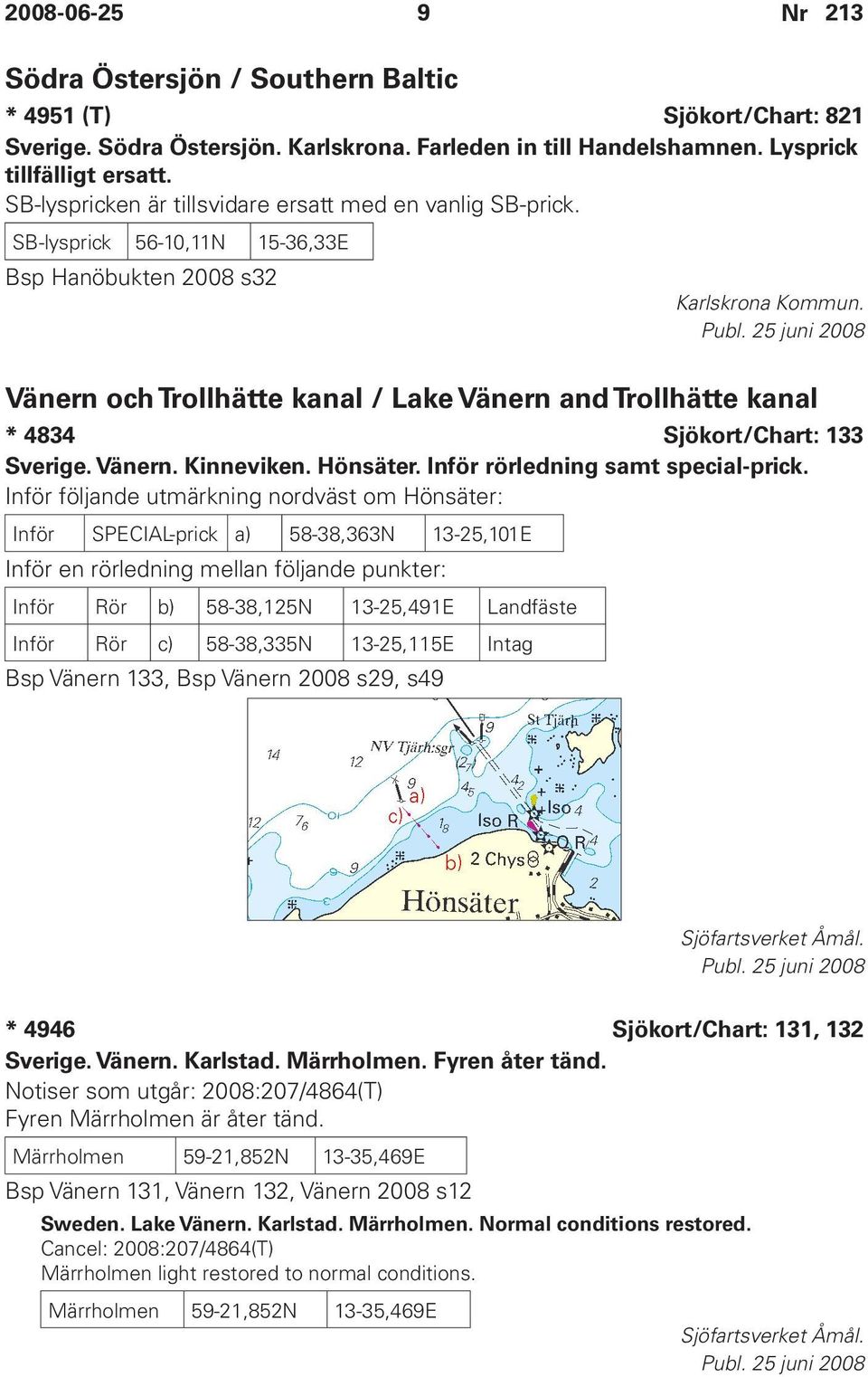 Vänern och Trollhätte kanal / Lake Vänern and Trollhätte kanal * 4834 Sjökort/Chart: 133 Sverige. Vänern. Kinneviken. Hönsäter. Inför rörledning samt special-prick.