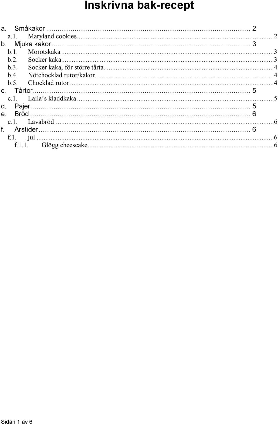 ..4 b.5. Chocklad rutor...4 c. Tårtor... 5 c.1. Laila s kladdkaka...5 d. Pajer... 5 e. Bröd.