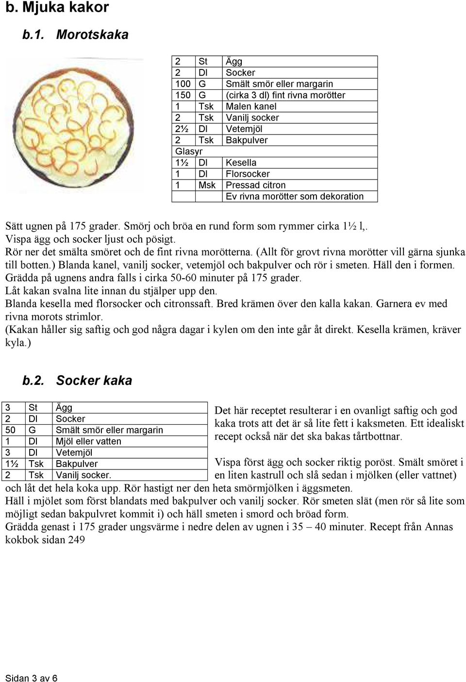 Florsocker 1 Msk Pressad citron Ev rivna morötter som dekoration Sätt ugnen på 175 grader. Smörj och bröa en rund form som rymmer cirka 1½ l,. Vispa ägg och socker ljust och pösigt.