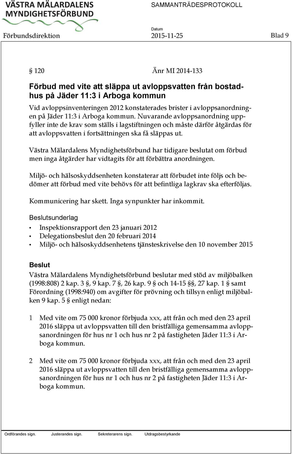 Nuvarande avloppsanordning uppfyller inte de krav som ställs i lagstiftningen och måste därför åtgärdas för att avloppsvatten i fortsättningen ska få släppas ut.