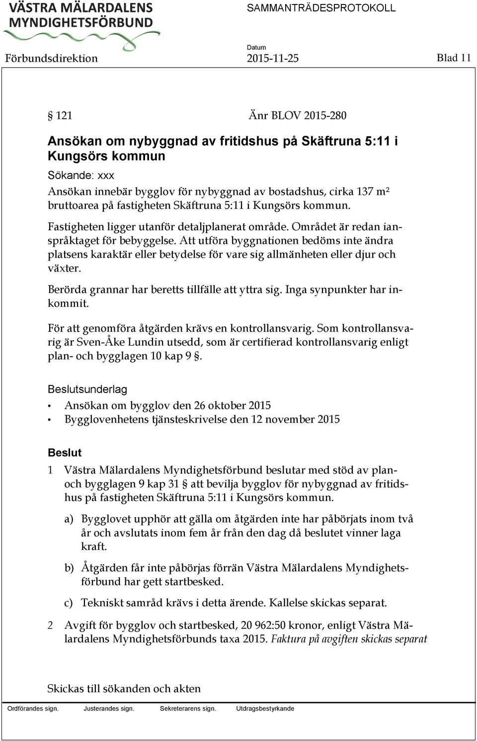 Att utföra byggnationen bedöms inte ändra platsens karaktär eller betydelse för vare sig allmänheten eller djur och växter. Berörda grannar har beretts tillfälle att yttra sig.