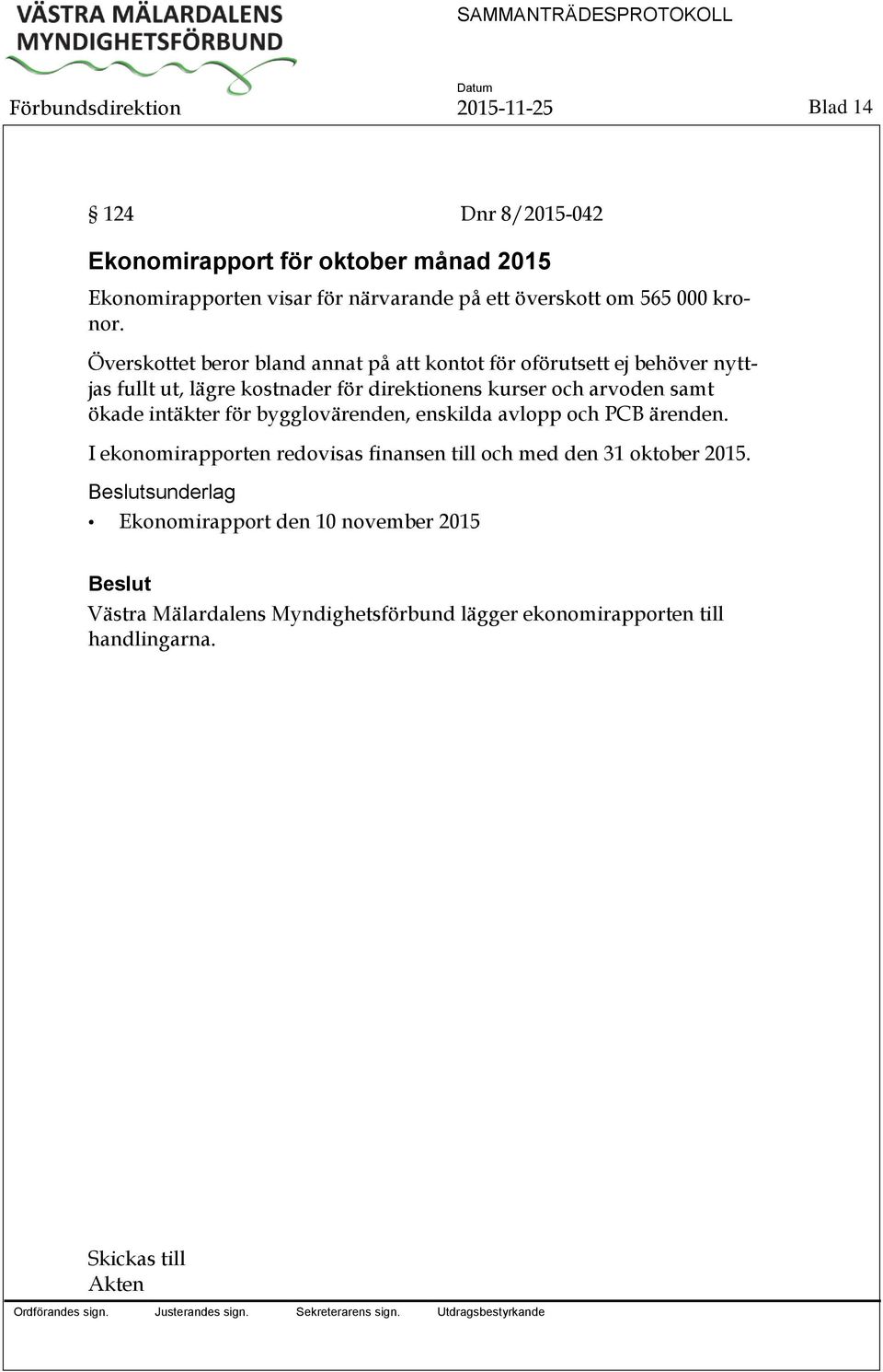 Överskottet beror bland annat på att kontot för oförutsett ej behöver nyttjas fullt ut, lägre kostnader för direktionens kurser och arvoden samt