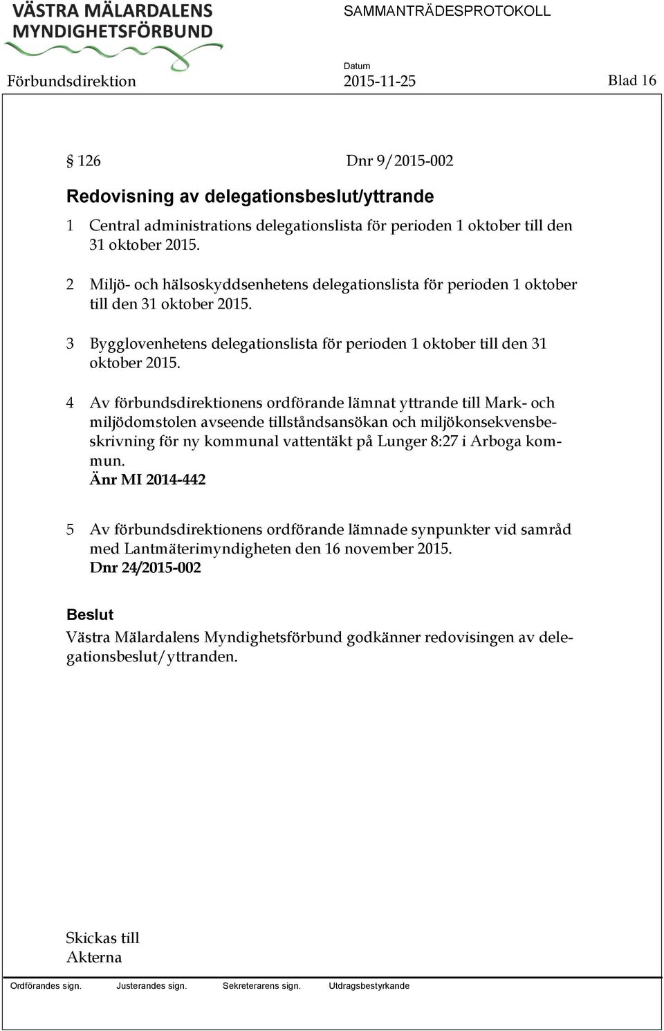 4 Av förbundsdirektionens ordförande lämnat yttrande till Mark- och miljödomstolen avseende tillståndsansökan och miljökonsekvensbeskrivning för ny kommunal vattentäkt på Lunger 8:27 i Arboga kommun.