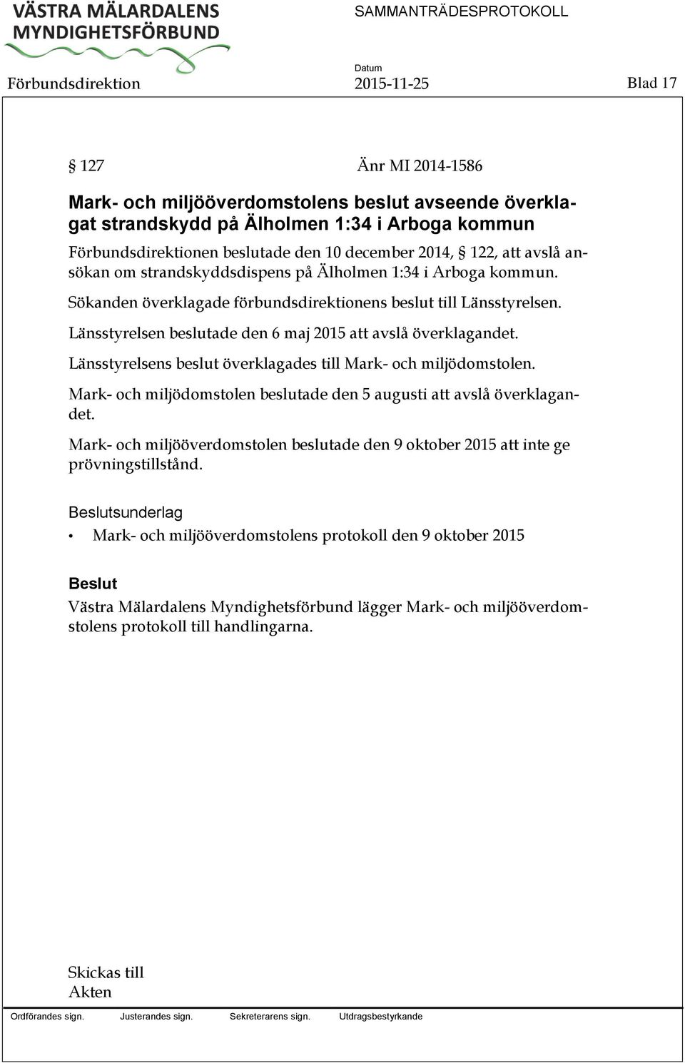 Länsstyrelsen beslutade den 6 maj 2015 att avslå överklagandet. Länsstyrelsens beslut överklagades till Mark- och miljödomstolen.