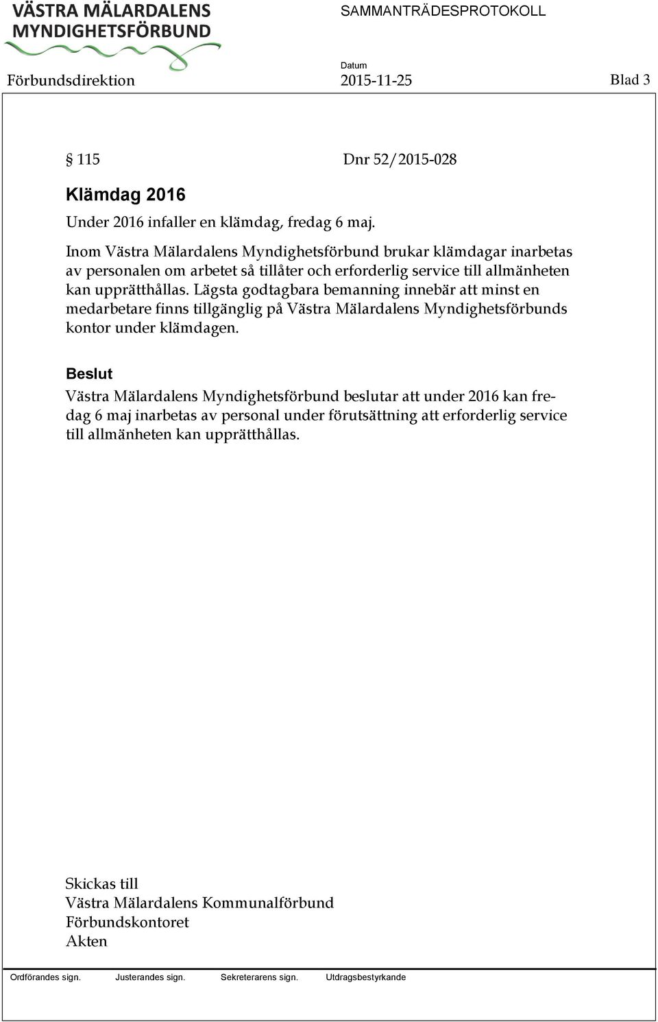 upprätthållas. Lägsta godtagbara bemanning innebär att minst en medarbetare finns tillgänglig på Västra Mälardalens Myndighetsförbunds kontor under klämdagen.