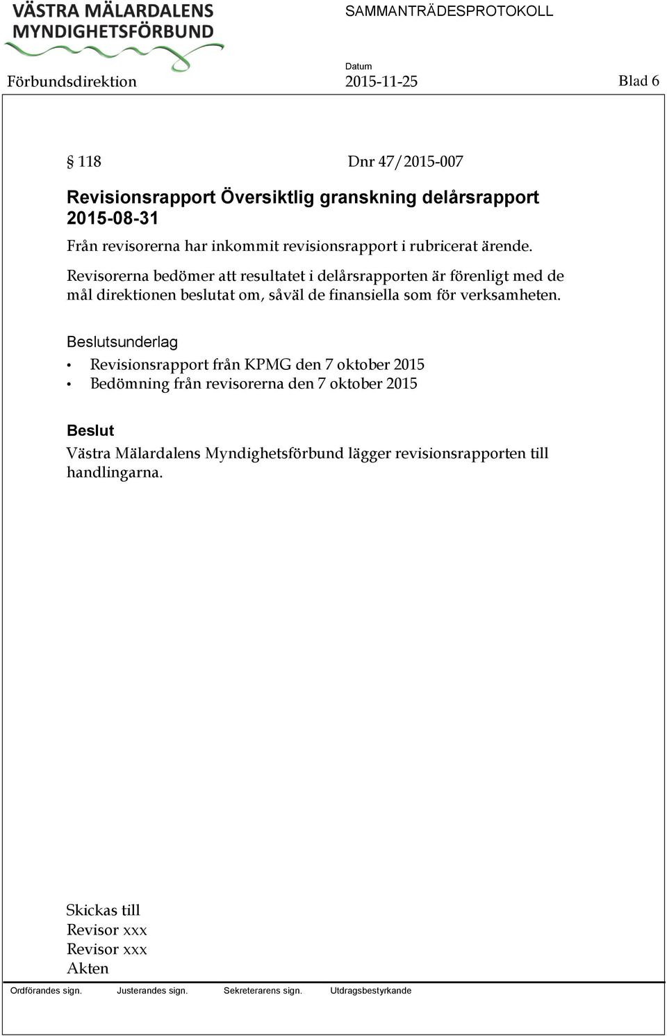 Revisorerna bedömer att resultatet i delårsrapporten är förenligt med de mål direktionen beslutat om, såväl de finansiella som för