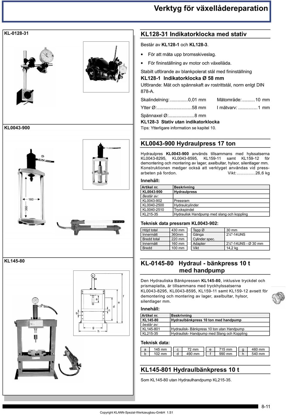..10 mm Ytter Ø:...58 mm I mätvarv:...1 mm Spännaxel Ø:...8 mm KL128-3 Stativ utan indikatorklocka Tips: Ytterligare information se kapitel 10.