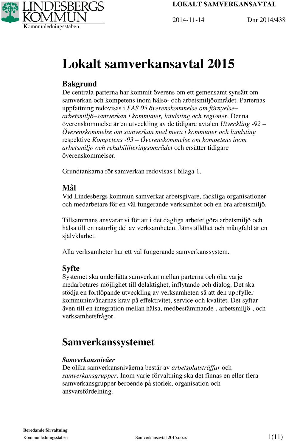 Denna överenskommelse är en utveckling av de tidigare avtalen Utveckling -92 Överenskommelse om samverkan med mera i kommuner och landsting respektive Kompetens -93 Överenskommelse om kompetens inom