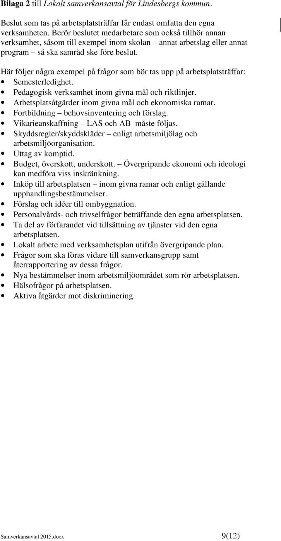 Här följer några exempel på frågor som bör tas upp på arbetsplatsträffar: Semesterledighet. Pedagogisk verksamhet inom givna mål och riktlinjer.