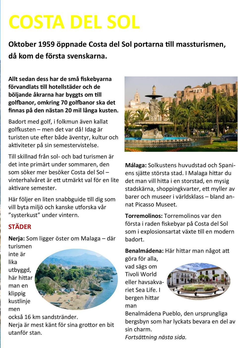 Badort med golf, i folkmun även kallat golfkusten men det var då! Idag är turisten ute efter både äventyr, kultur och aktiviteter på sin semestervistelse.