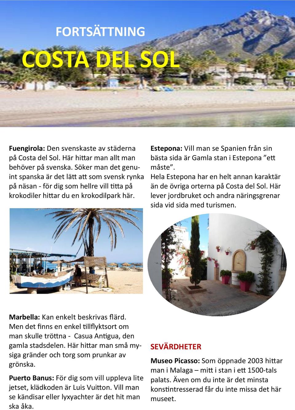Estepona: Vill man se Spanien från sin bästa sida är Gamla stan i Estepona ett måste. Hela Estepona har en helt annan karaktär än de övriga orterna på Costa del Sol.