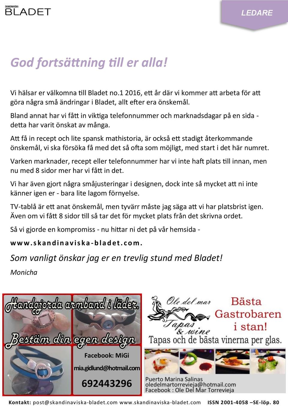 Att få in recept och lite spansk mathistoria, är också ett stadigt återkommande önskemål, vi ska försöka få med det så ofta som möjligt, med start i det här numret.