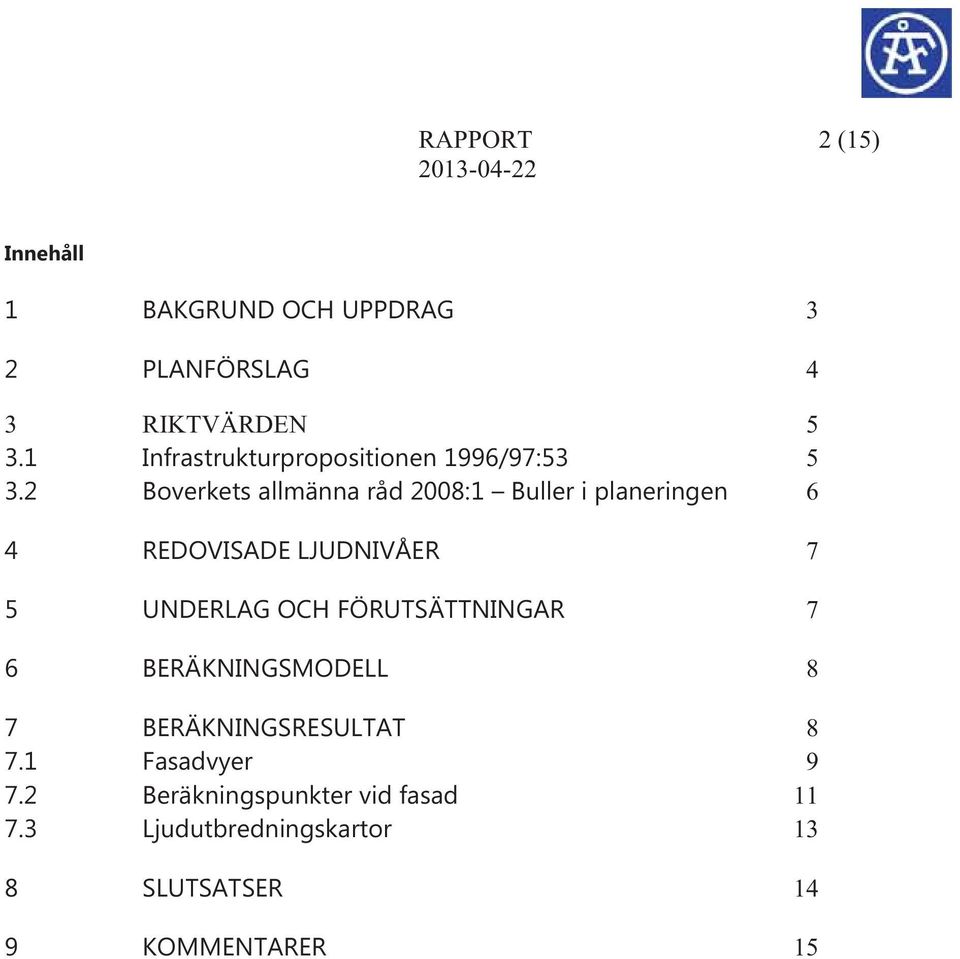 Boverkets allmänna råd 008: Buller i planeringen 6 4 REDOVISADE LJUDNIVÅER 7 5 UNDERLAG OCH