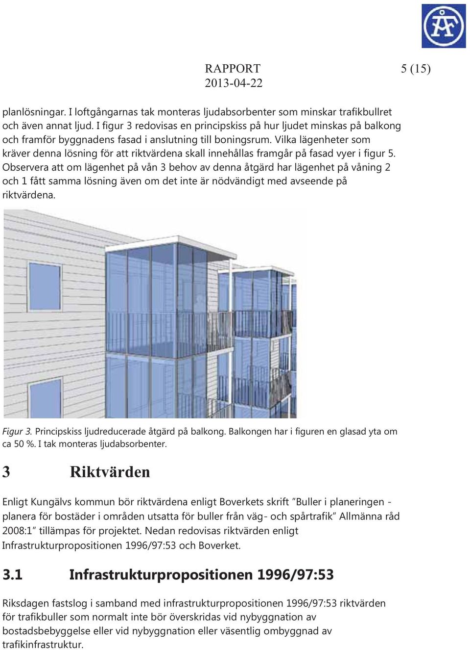 Vilka lägenheter som kräver denna lösning för att riktvärdena skall innehållas framgår på fasad vyer i figur 5.