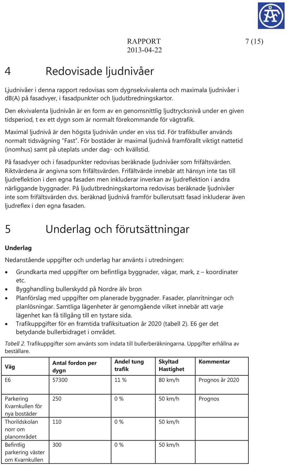 Maximal ljudnivå är den högsta ljudnivån under en viss tid. För trafikbuller används normalt tidsvägning Fast.