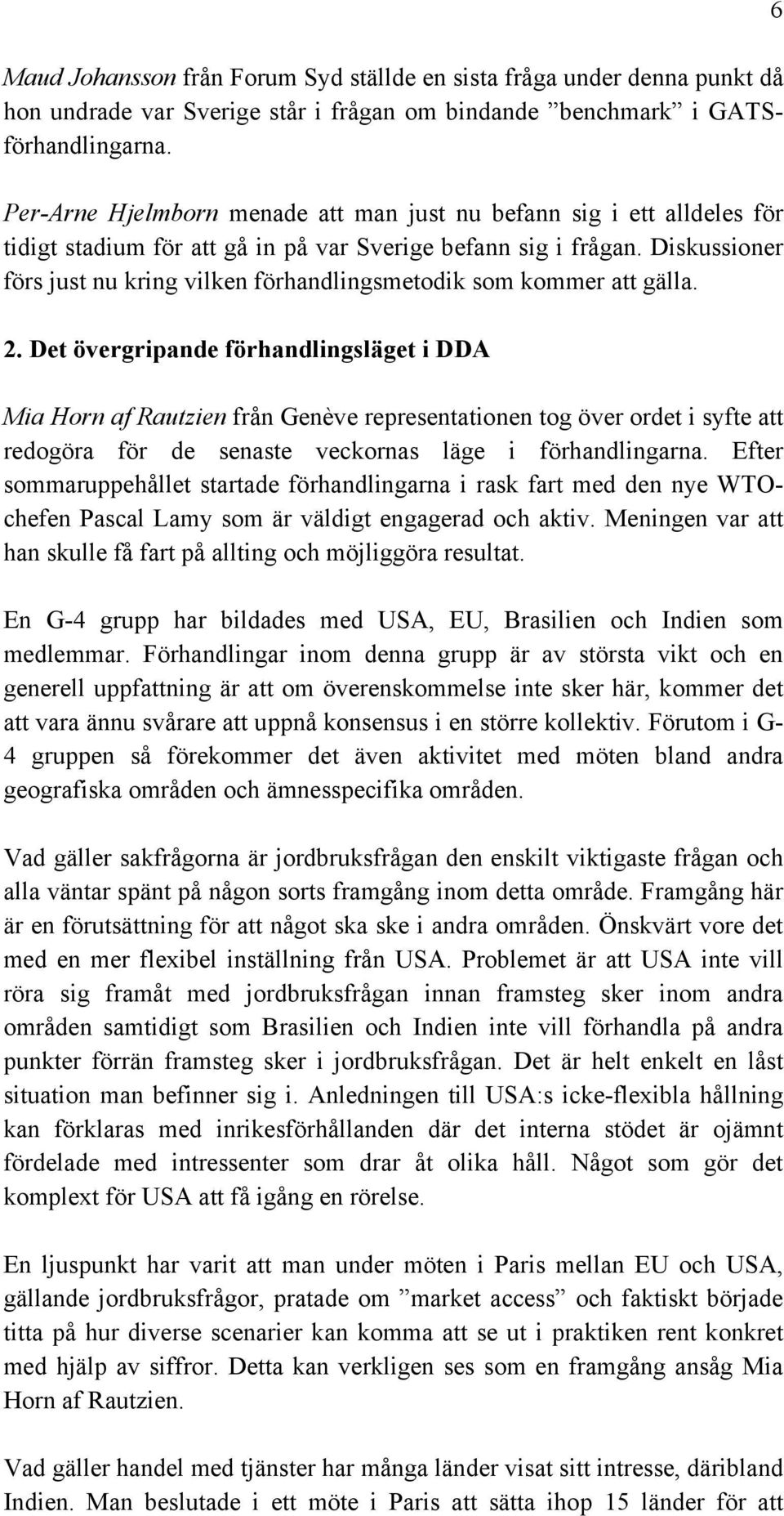 Diskussioner förs just nu kring vilken förhandlingsmetodik som kommer att gälla. 2.