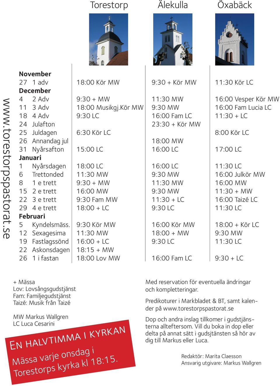 17:00 LC Januari 1 Nyårsdagen 18:00 LC 16:00 LC 11:30 LC 6 Trettonded 11:30 MW 9:30 MW 16:00 Julkör MW 8 1 e trett 9:30 + MW 11:30 MW 16:00 MW 15 2 e trett 16:00 MW 9:30 MW 11:30 + MW 22 3 e trett