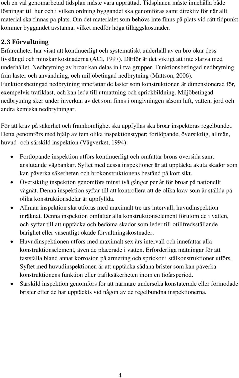 Om det materialet som behövs inte finns på plats vid rätt tidpunkt kommer byggandet avstanna, vilket medför höga tilläggskostnader.