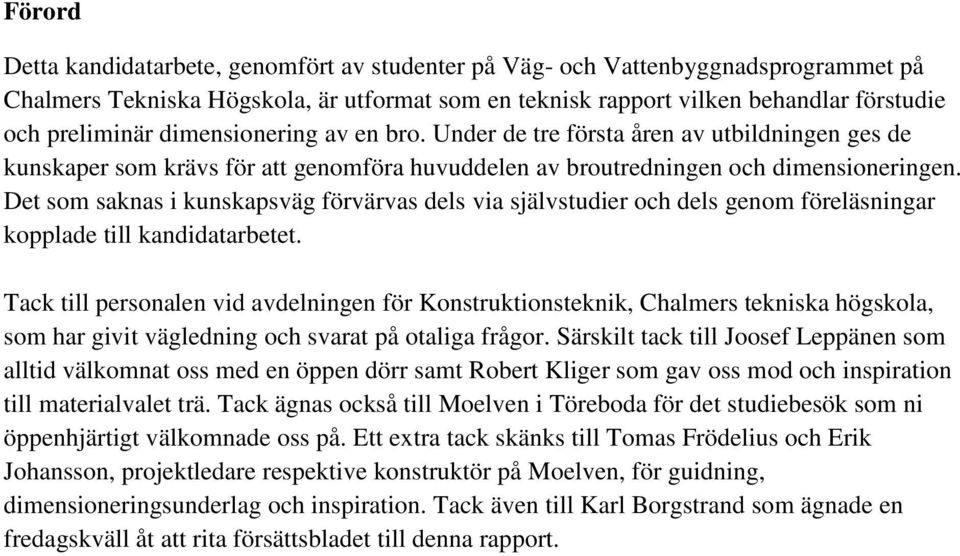 Det som saknas i kunskapsväg förvärvas dels via självstudier och dels genom föreläsningar kopplade till kandidatarbetet.