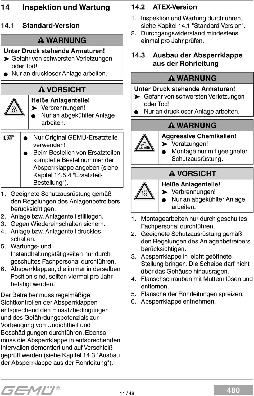 4 "Ersatzteil- Bestellung"). 1. Geeignete Schutzausrüstung gemäß den Regelungen des Anlagenbetreibers berücksichtigen. 2. Anlage bzw. Anlagenteil stilllegen. 3. Gegen Wiedereinschalten sichern. 4.