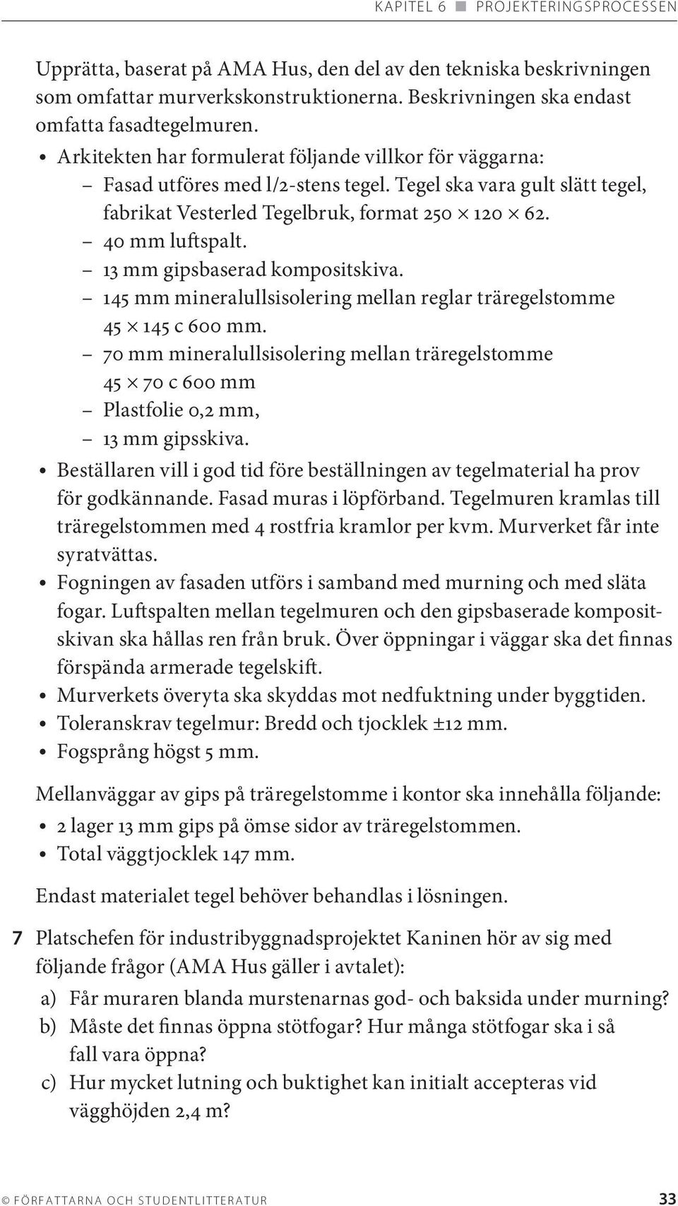 13 mm gipsbaserad kompositskiva. 145 mm mineralullsisolering mellan reglar träregelstomme 45 145 c 600 mm.