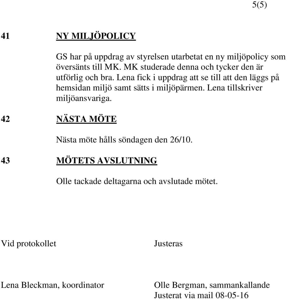 Lena fick i uppdrag att se till att den läggs på hemsidan miljö samt sätts i miljöpärmen. Lena tillskriver miljöansvariga.