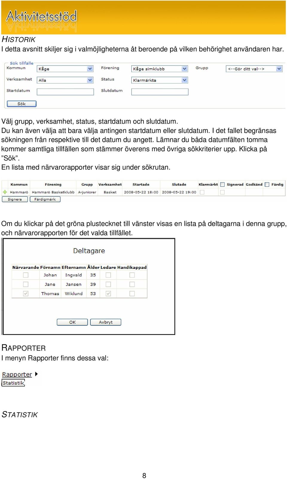 Lämnar du båda datumfälten tomma kommer samtliga tillfällen som stämmer överens med övriga sökkriterier upp. Klicka på Sök.